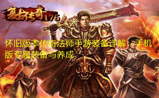 <b>怀旧版本传奇法师手游装备详解：手机版专属装备与养成</b>