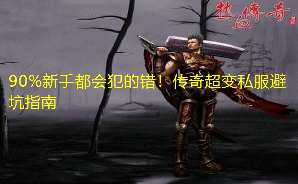 90%新手都会犯的错！传奇超变私服避坑指南