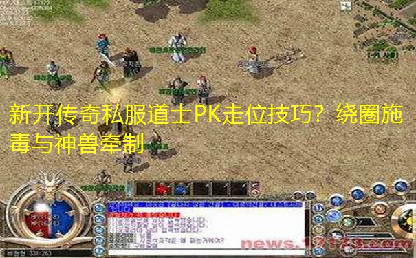 新开传奇私服道士PK走位技巧？绕圈施毒与神兽牵制