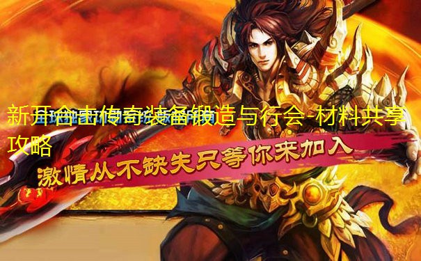 新开合击传奇装备锻造与行会-材料共享攻略